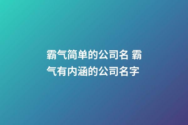 霸气简单的公司名 霸气有内涵的公司名字-第1张-公司起名-玄机派